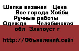 Шапка вязаная › Цена ­ 800 - Все города Хобби. Ручные работы » Одежда   . Челябинская обл.,Златоуст г.